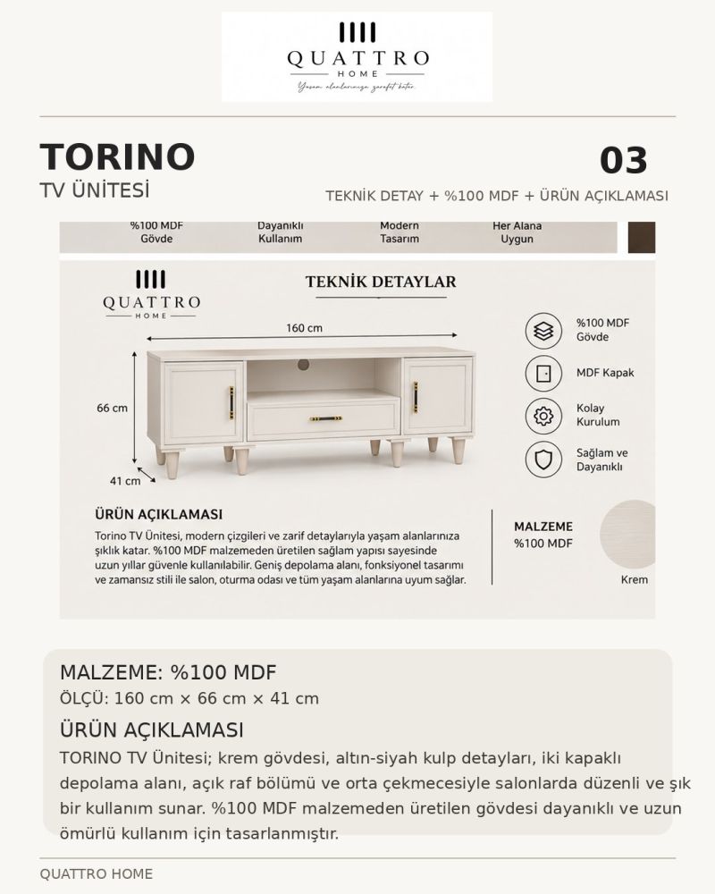 TORINO TV ÜNİTESİ -Genişlik: 160 cm Yükseklik: 66 cm Derinlik: 41 cm Malzeme: %100 MDF