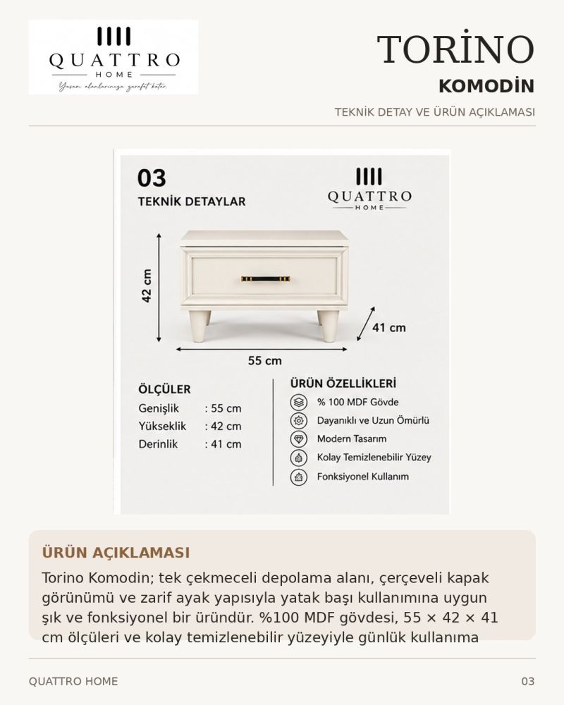 TORINO KOMODİN ÇEKMECELİ -Genişlik: 55 cm Yükseklik: 42 cm Derinlik: 41 cm Malzeme: %100 MDF